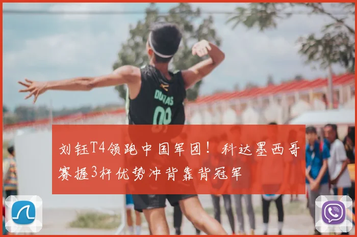 刘钰T4领跑中国军团！科达墨西哥赛握3杆优势冲背靠背冠军