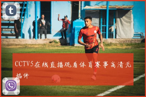 CCTV5在线直播观看体育赛事高清无插件